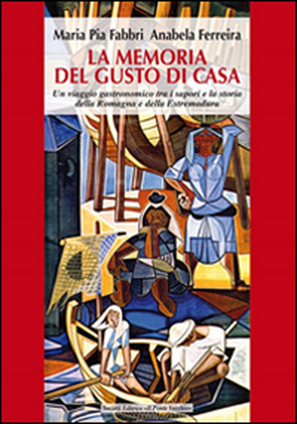 La memoria del gusto di casa. Un viaggio gastronomico tra i sapori e la storia della Romagna e dell'Estremadura - Librerie.coop La memoria del gusto di casa. Un viaggio gastronomico tra i sapori e la storia della Romagna e dell'Estremadura - Librerie.coop