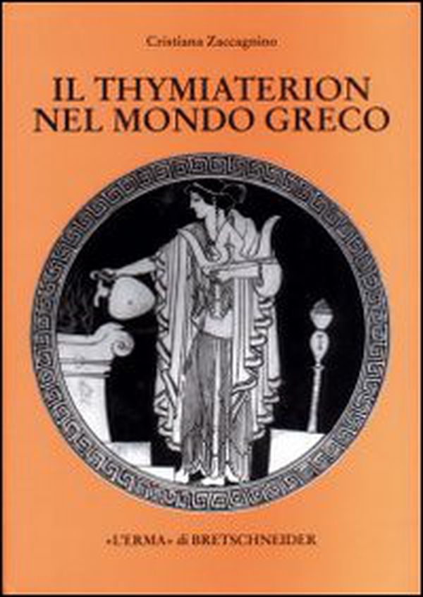 Il thymiaterion nel mondo greco. Analisi delle fonti, tipologia, iconografia - Librerie.coop