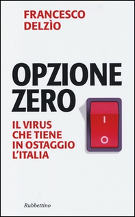 Opzione zero. Il virus che tiene in ostaggio l'Italia - Librerie.coop
