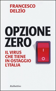 Opzione zero. Il virus che tiene in ostaggio l'Italia - Librerie.coop Opzione zero. Il virus che tiene in ostaggio l'Italia - Librerie.coop