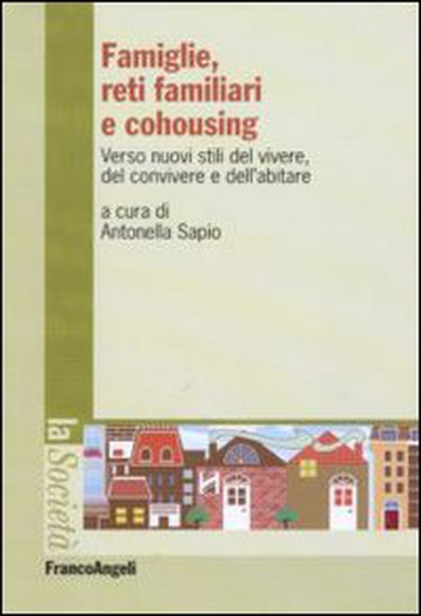 Famiglie, reti familiari e cohousing. Verso nuovi stili del vivere, del convivere e dell'abitare - Librerie.coop Famiglie, reti familiari e cohousing. Verso nuovi stili del vivere, del convivere e dell'abitare - Librerie.coop