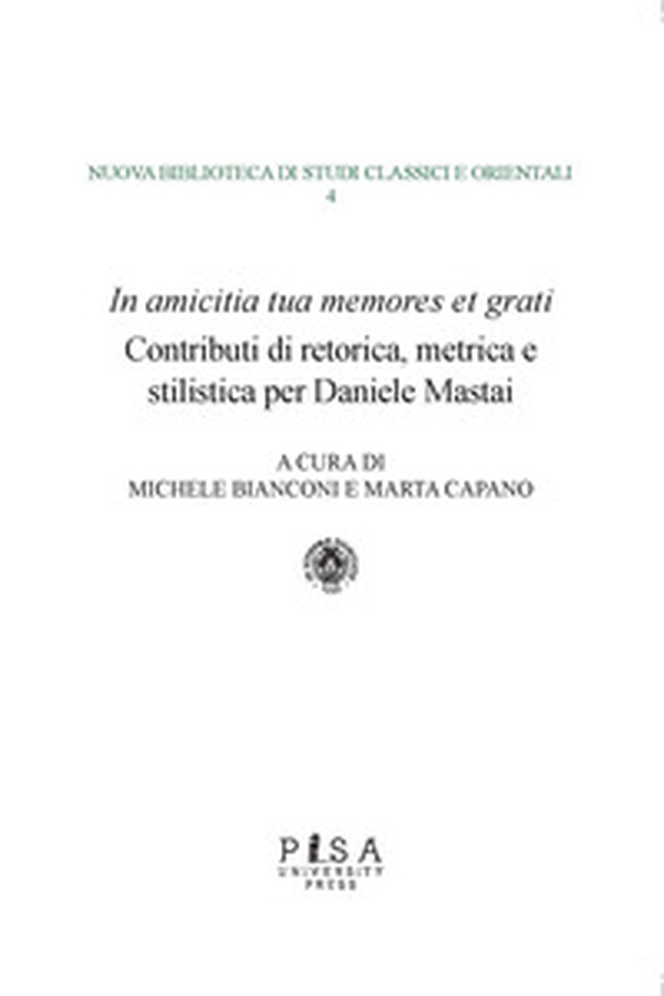 «In amicitia tua memores et grati». Contributi di retorica, metrica e stilistica per Daniele Mastai - Librerie.coop «In amicitia tua memores et grati». Contributi di retorica, metrica e stilistica per Daniele Mastai - Librerie.coop