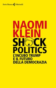 Shock politics. L'incubo Trump e il futuro della democrazia - Librerie.coop Shock politics. L'incubo Trump e il futuro della democrazia - Librerie.coop