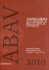 Annuario Accademia di Belle arti di Venezia 2010. Presente e futuro della grafica d'arte. Omaggio a Giorgio Trentin - Librerie.coop