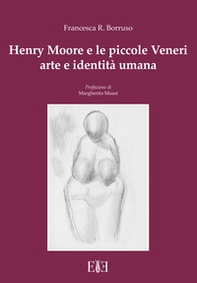 Henry Moore e le piccole Veneri. Arte e identità umana - Librerie.coop