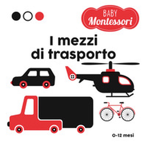 I mezzi di trasporto. Baby Montessori - Librerie.coop I mezzi di trasporto. Baby Montessori - Librerie.coop