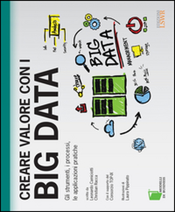 Creare valore con i Big Data. Gli strumenti, i processi, le applicazioni pratiche - Librerie.coop Creare valore con i Big Data. Gli strumenti, i processi, le applicazioni pratiche - Librerie.coop