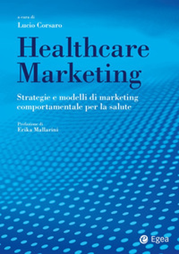Healthcare marketing. Strategie e modelli di marketing comportamentale per la salute - Librerie.coop Healthcare marketing. Strategie e modelli di marketing comportamentale per la salute - Librerie.coop