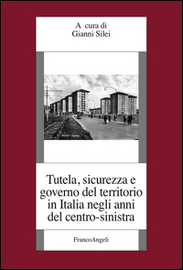 Tutela, sicurezza e governo del territorio in Italia negli anni del centro-sinistra - Librerie.coop Tutela, sicurezza e governo del territorio in Italia negli anni del centro-sinistra - Librerie.coop