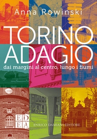 Torino adagio. Dai margini al centro, lungo i fiumi - Librerie.coop
