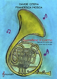 Suoniamo il corno. Metodo di corno per i primi anni di studio - Librerie.coop
