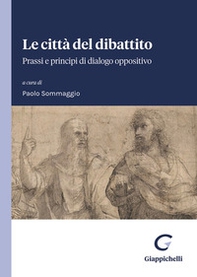 Le città del dibattito. Prassi e principi di dialogo oppositivo - Librerie.coop Le città del dibattito. Prassi e principi di dialogo oppositivo - Librerie.coop