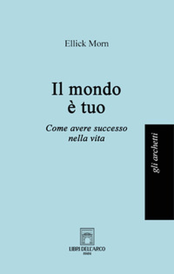 Il mondo è tuo. Come avere successo nella vita - Librerie.coop Il mondo è tuo. Come avere successo nella vita - Librerie.coop