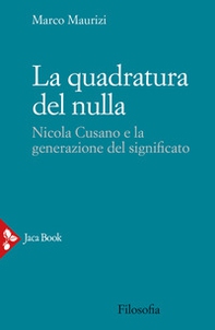 La quadratura del nulla. Nicola Cusano e la generazione del significato - Librerie.coop