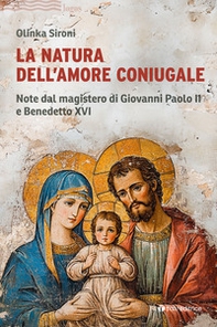 La natura dell'amore coniugale. Note dal magistero di Giovanni Paolo II e Benedetto XVI - Librerie.coop