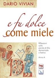 E fu dolce come miele. Riflessioni sulla Parola di Dio domenicale e festiva. Anno A - Librerie.coop