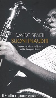 Suoni inauditi. L'improvvisazione nel jazz e nella vita quotidiana - Librerie.coop