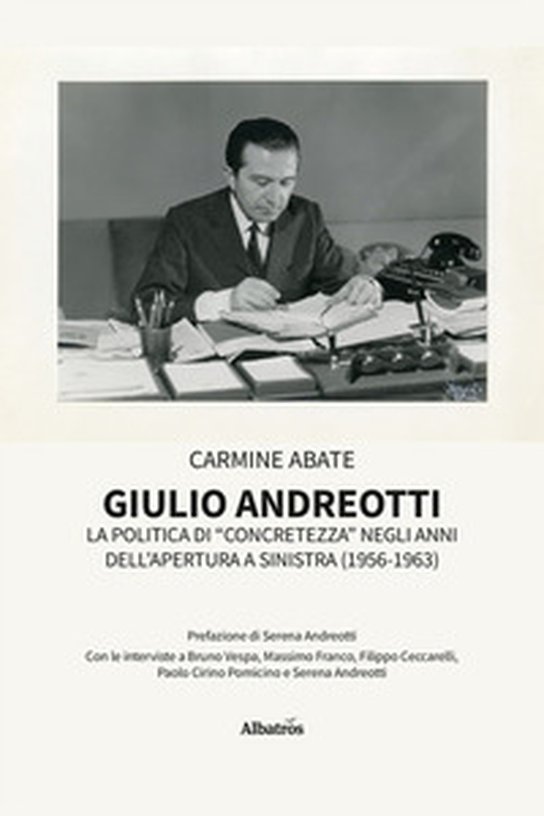 Giulio Andreotti. La politica di «concretezza» negli anni dell'apertura a sinistra (1956-1963) - Librerie.coop Giulio Andreotti. La politica di «concretezza» negli anni dell'apertura a sinistra (1956-1963) - Librerie.coop