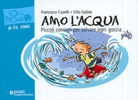 Amo l'acqua. Piccoli consigli per salvare ogni goccia - Librerie.coop