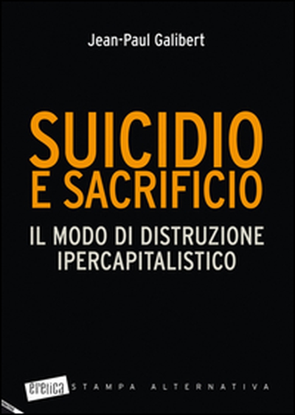 Suicidio e sacrificio. Il modo di distruzione ipercapitalistico - Librerie.coop Suicidio e sacrificio. Il modo di distruzione ipercapitalistico - Librerie.coop