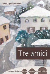 Tre amici. Intrecci di vita tra Torino, le Langhe e le Valli Valdesi - Librerie.coop Tre amici. Intrecci di vita tra Torino, le Langhe e le Valli Valdesi - Librerie.coop