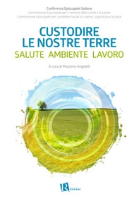 Custodire le nostre terre. Salute ambiente lavoro - Librerie.coop
