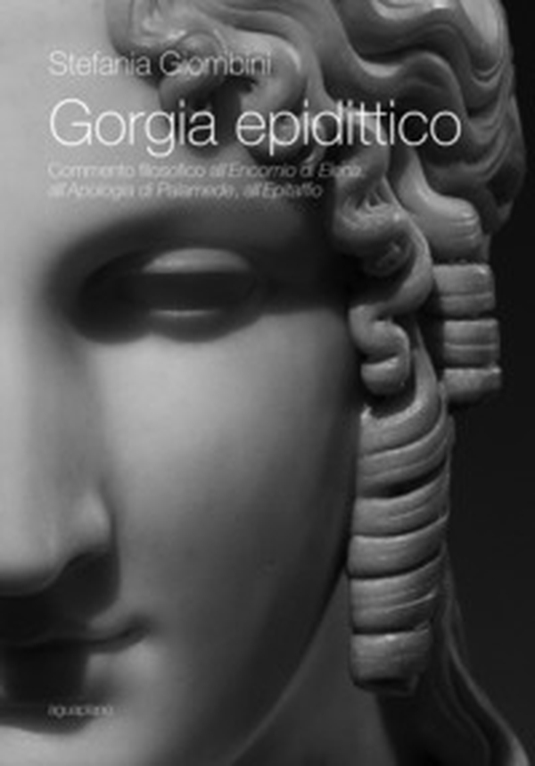 Gorgia epidittico. Commento filosofico all'«Encomio di Elena», all'«Apologia di Palamede», all'«Epitaffio» - Librerie.coop Gorgia epidittico. Commento filosofico all'«Encomio di Elena», all'«Apologia di Palamede», all'«Epitaffio» - Librerie.coop