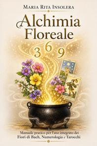 Alchimia floreale. Manuale pratico per l'uso integrato dei fiori di Bach, della numerologia e dei tarocchi - Librerie.coop