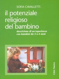 Il potenziale religioso del bambino. Descrizione di un'esperienza con bambini da 3 a 6 anni - Librerie.coop