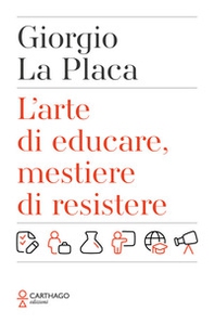 L'arte di educare, mestiere di resistere - Librerie.coop