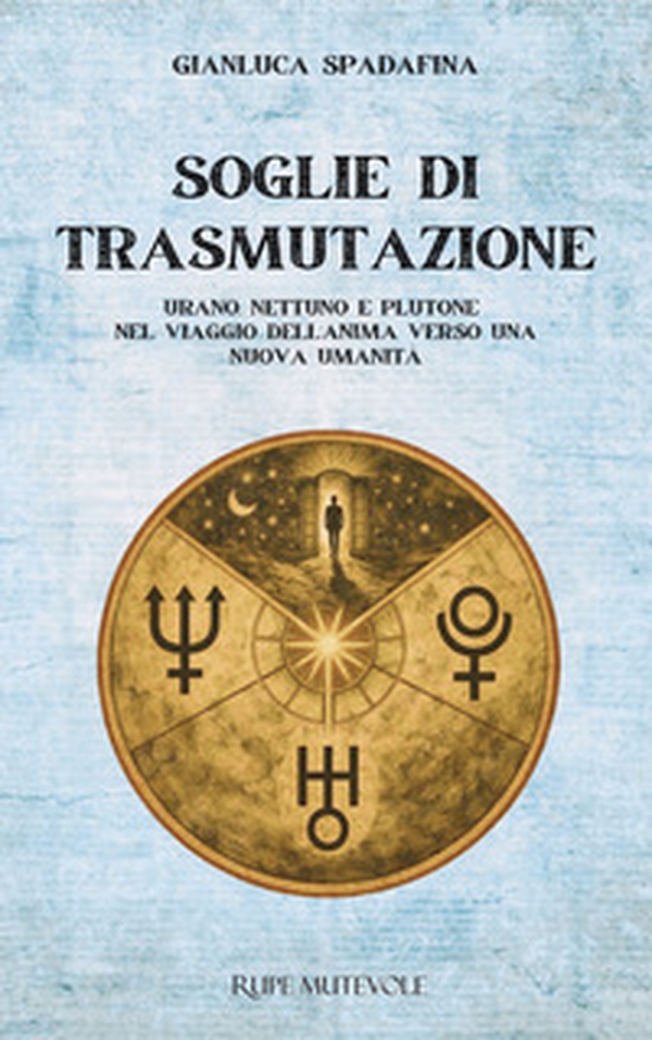 Soglie di trasmutazione. Urano Nettuno e Plutone nel viaggio dell'anima verso una nuova umanità - Librerie.coop