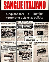 Sangue italiano. Cinquant'anni di bombe, terrorismo e violenza politica - Librerie.coop