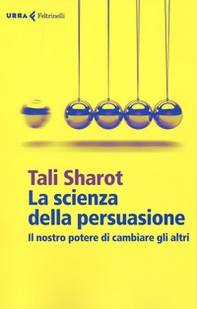 La scienza della persuasione. Il nostro potere di cambiare gli altri - Librerie.coop La scienza della persuasione. Il nostro potere di cambiare gli altri - Librerie.coop