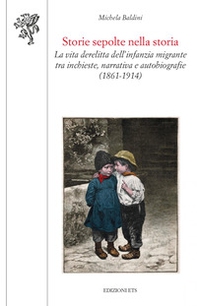 Storie sepolte nella storia. La vita derelitta dell'infanzia migrante tra inchieste, narrativa e autobiografie (1861-1914) - Librerie.coop