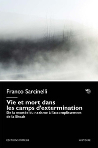 Vie et mort dans les camps d'extermination. De la montée du nazisme à l'accomplissement de la Shoah - Librerie.coop