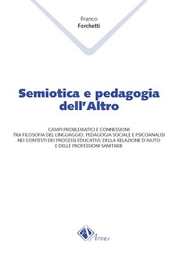 Semiotica e pedagogia dell'altro. Campi problematici e connessioni tra filosofia del linguaggio, pedagogia sociale e psicoanalisi nei contesti dei processi educati - Librerie.coop Semiotica e pedagogia dell'altro. Campi problematici e connessioni tra filosofia del linguaggio, pedagogia sociale e psicoanalisi nei contesti dei processi educati - Librerie.coop