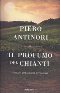 Il profumo del Chianti. Storia di una famiglia di vinattieri - Librerie.coop