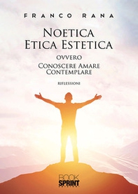 Noetica etica estetica ovvero conoscere amare contemplare - Librerie.coop
