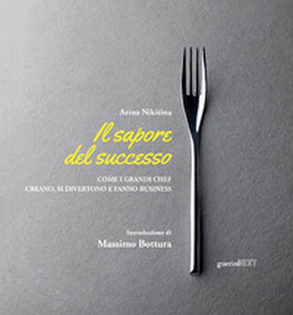 Il sapore del successo. Come i grandi chef creano, si divertono e fanno business - Librerie.coop
