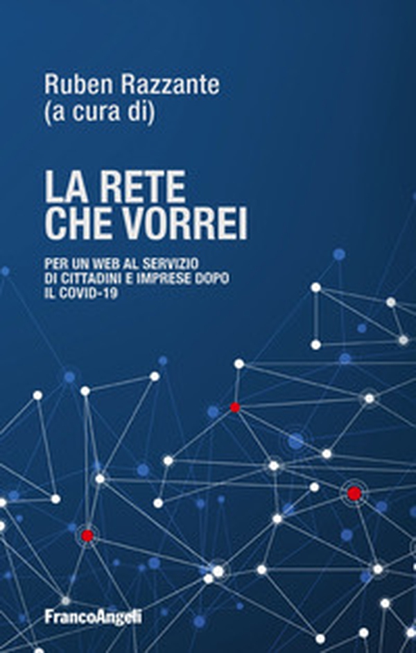 La rete che vorrei. Per un web al servizio di cittadini e imprese dopo il Covid19 - Librerie.coop La rete che vorrei. Per un web al servizio di cittadini e imprese dopo il Covid19 - Librerie.coop