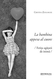 La bambina appesa al cuore. Testo rumeno a fronte - Librerie.coop La bambina appesa al cuore. Testo rumeno a fronte - Librerie.coop