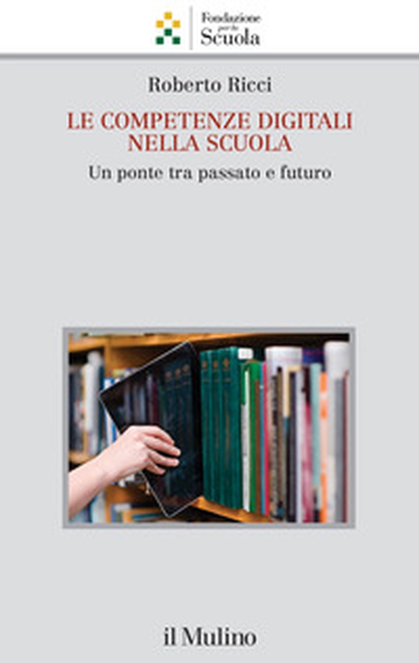 Le competenze digitali nella scuola. Un ponte tra passato e futuro - Librerie.coop Le competenze digitali nella scuola. Un ponte tra passato e futuro - Librerie.coop