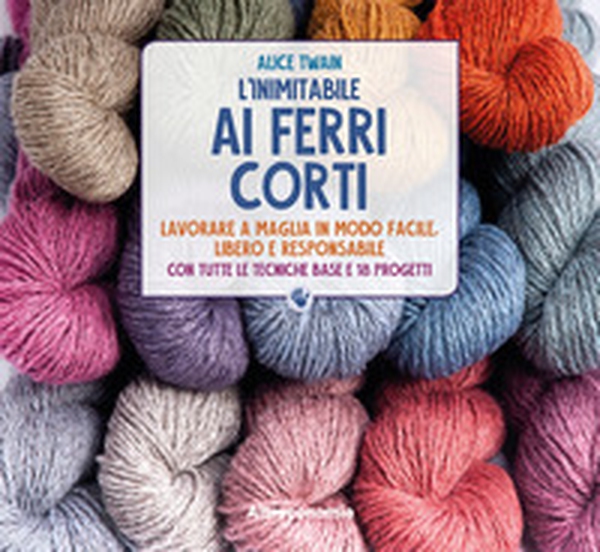 L'inimitabile ai ferri corti. Lavorare a maglia in modo facile, libero e responsabile. Con tutte le tecniche base e 18 progetti - Librerie.coop L'inimitabile ai ferri corti. Lavorare a maglia in modo facile, libero e responsabile. Con tutte le tecniche base e 18 progetti - Librerie.coop