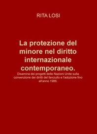 La protezione del minore nel diritto internazionale contemporaneo. Disamina dei progetti delle Nazioni Unite sulla Convenzione dei diritti del fanciullo e l'adozione fino all'anno 1986 - Librerie.coop