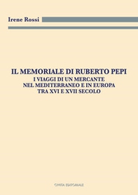 Il Memoriale di Ruberto Pepi. I viaggi di un mercante nel Mediterraneo e in Europa tra XVI e XVII secolo - Librerie.coop
