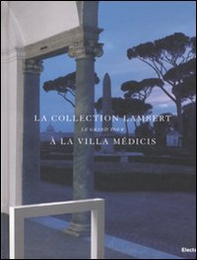 La collection Lambert à la Villa Médicis. Le Grand Tour. Catalogo della mostra (Roma, 7 maggio-14 luglio 2008). Ediz. italiana e francese - Librerie.coop