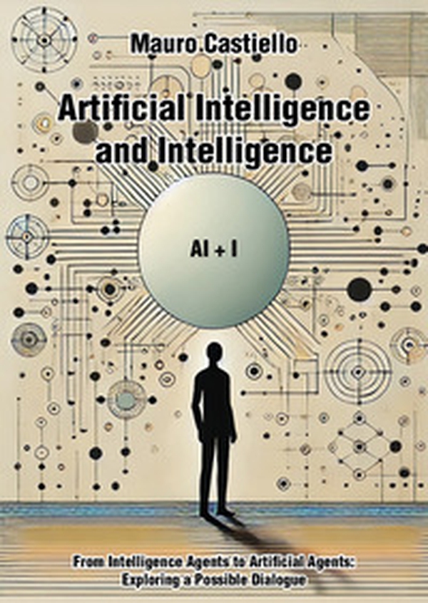 Artificial intelligence and intelligenge AI+I. From intelligence agents to artificial agents: exploring a possible dialogue - Librerie.coop