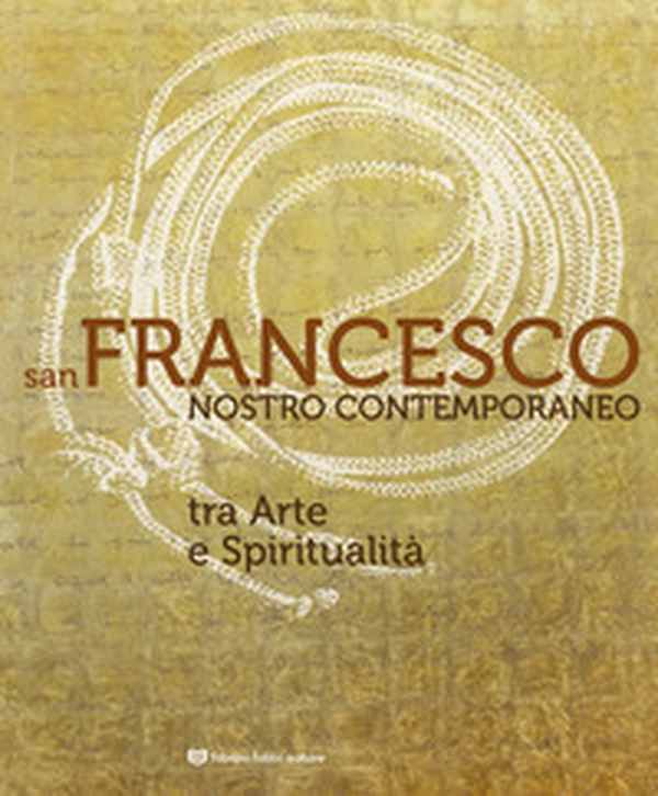 San Francesco nostro contemporaneo. Tra arte e spiritualità. Catalogo della mostra (Perugia, 18 aprile-1 novembre 2026) - Librerie.coop