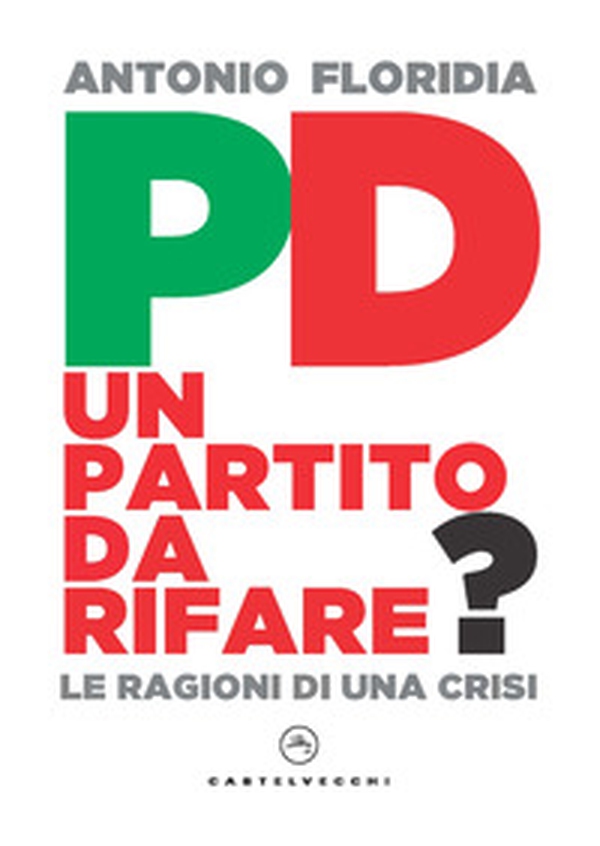 PD. Un partito da rifare? Le ragioni di una crisi - Librerie.coop PD. Un partito da rifare? Le ragioni di una crisi - Librerie.coop
