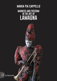 Madness and freedom in the art of Lamagna - Librerie.coop